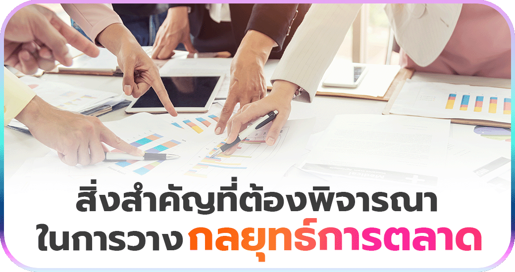 สิ่งสำคัญที่ต้องพิจารณา ในการวาง กลยุทธ์การตลาด