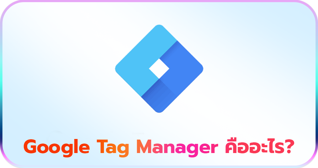 Google Tag Manager คืออะไร?